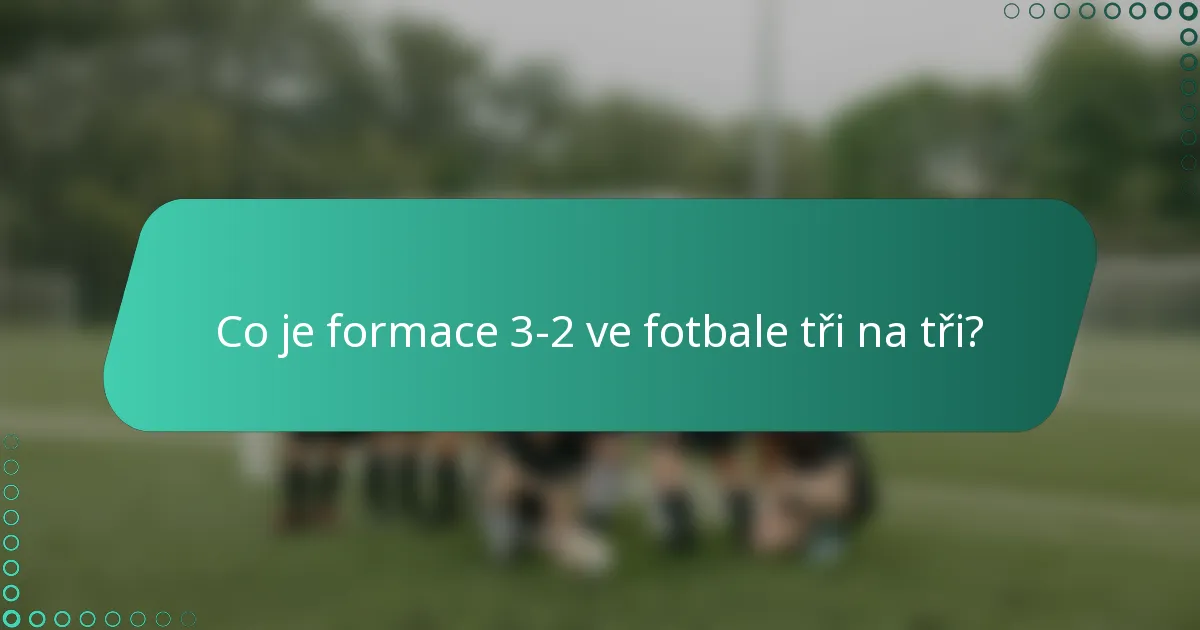 Co je formace 3-2 ve fotbale tři na tři?