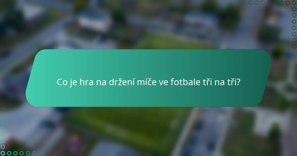 Co je hra na držení míče ve fotbale tři na tři?