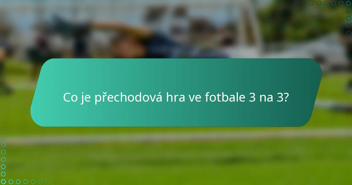 Co je přechodová hra ve fotbale 3 na 3?
