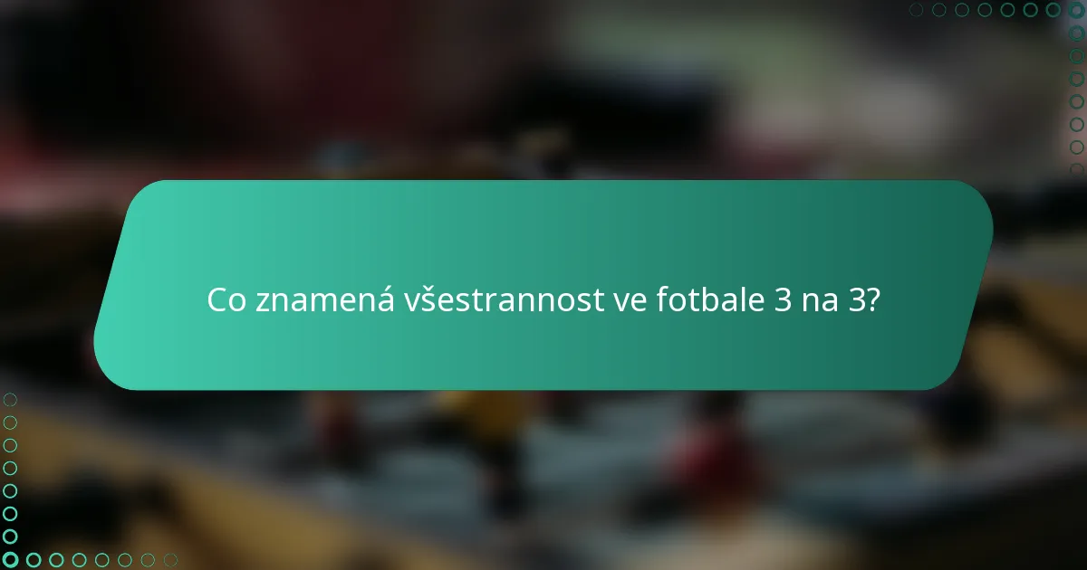 Co znamená všestrannost ve fotbale 3 na 3?