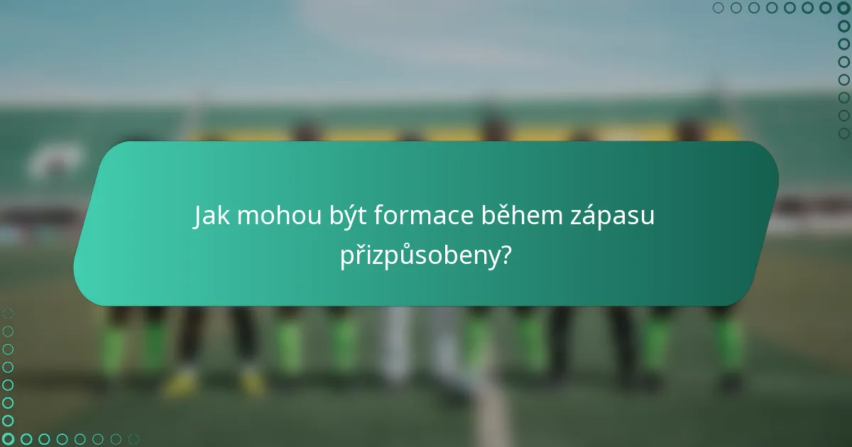 Jak mohou být formace během zápasu přizpůsobeny?