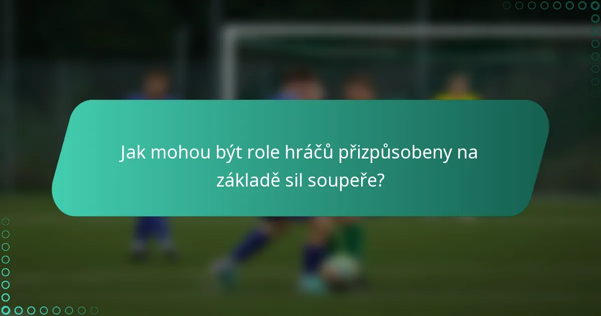 Jak mohou být role hráčů přizpůsobeny na základě sil soupeře?