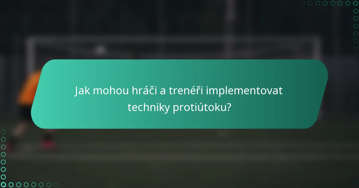 Jak mohou hráči a trenéři implementovat techniky protiútoku?