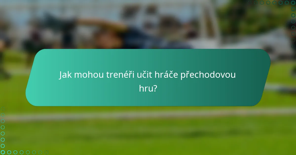 Jak mohou trenéři učit hráče přechodovou hru?