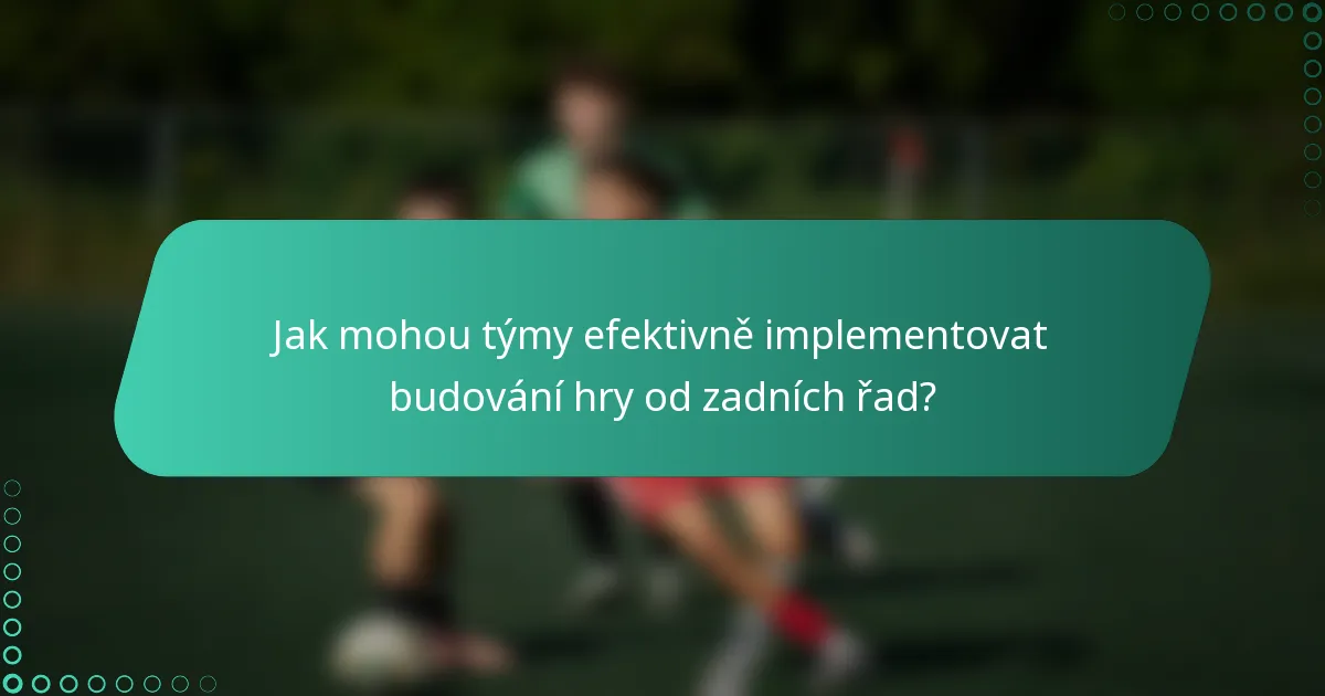 Jak mohou týmy efektivně implementovat budování hry od zadních řad?