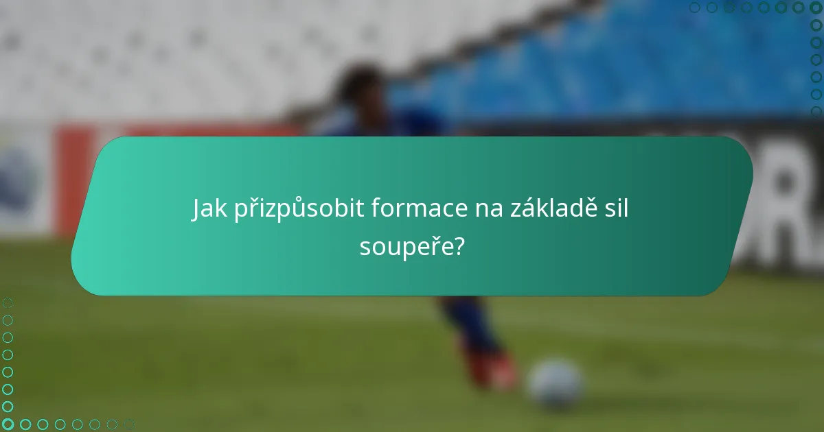 Jak přizpůsobit formace na základě sil soupeře?
