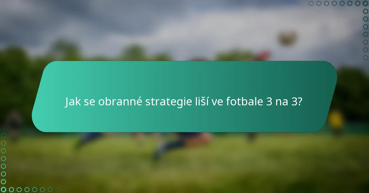 Jak se obranné strategie liší ve fotbale 3 na 3?