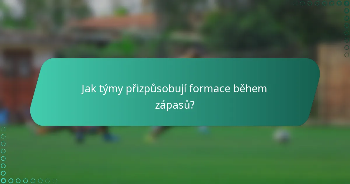 Jak týmy přizpůsobují formace během zápasů?