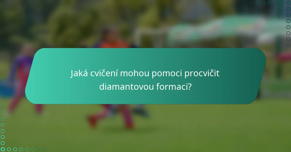 Jaká cvičení mohou pomoci procvičit diamantovou formaci?