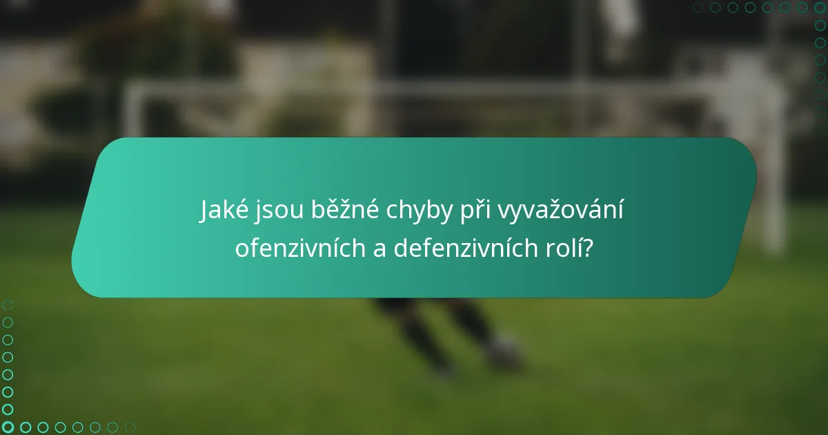 Jaké jsou běžné chyby při vyvažování ofenzivních a defenzivních rolí?