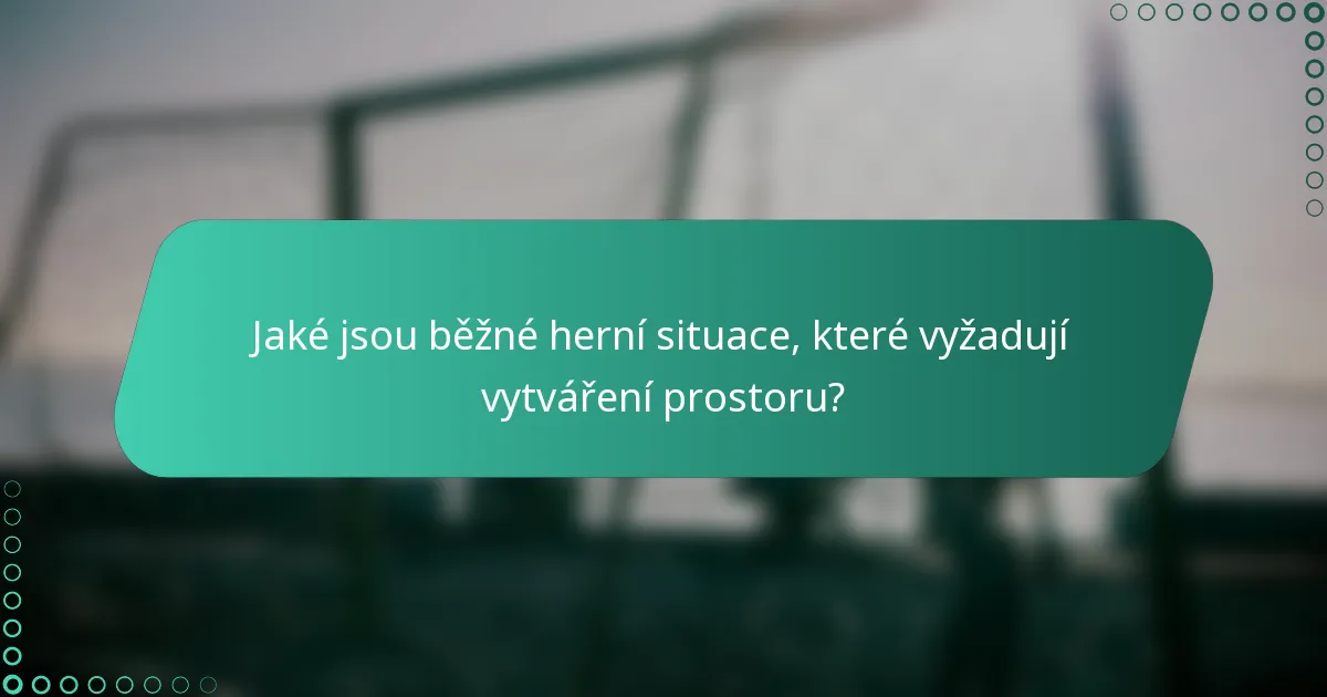 Jaké jsou běžné herní situace, které vyžadují vytváření prostoru?