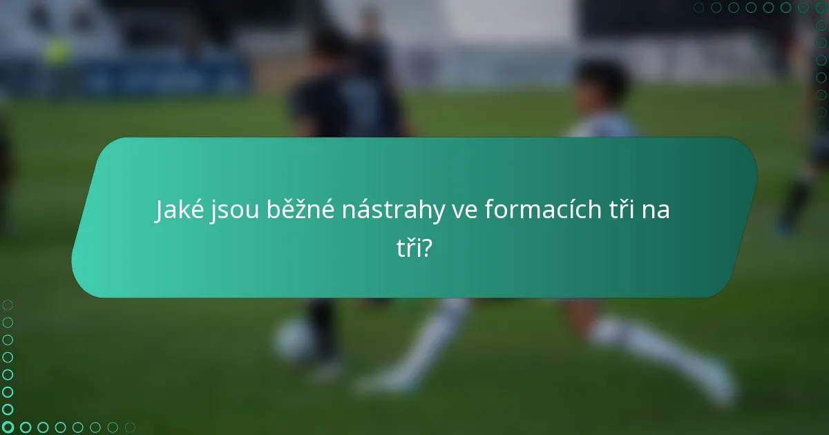 Jaké jsou běžné nástrahy ve formacích tři na tři?