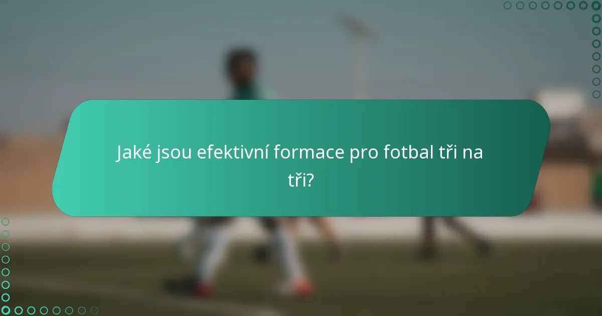 Jaké jsou efektivní formace pro fotbal tři na tři?