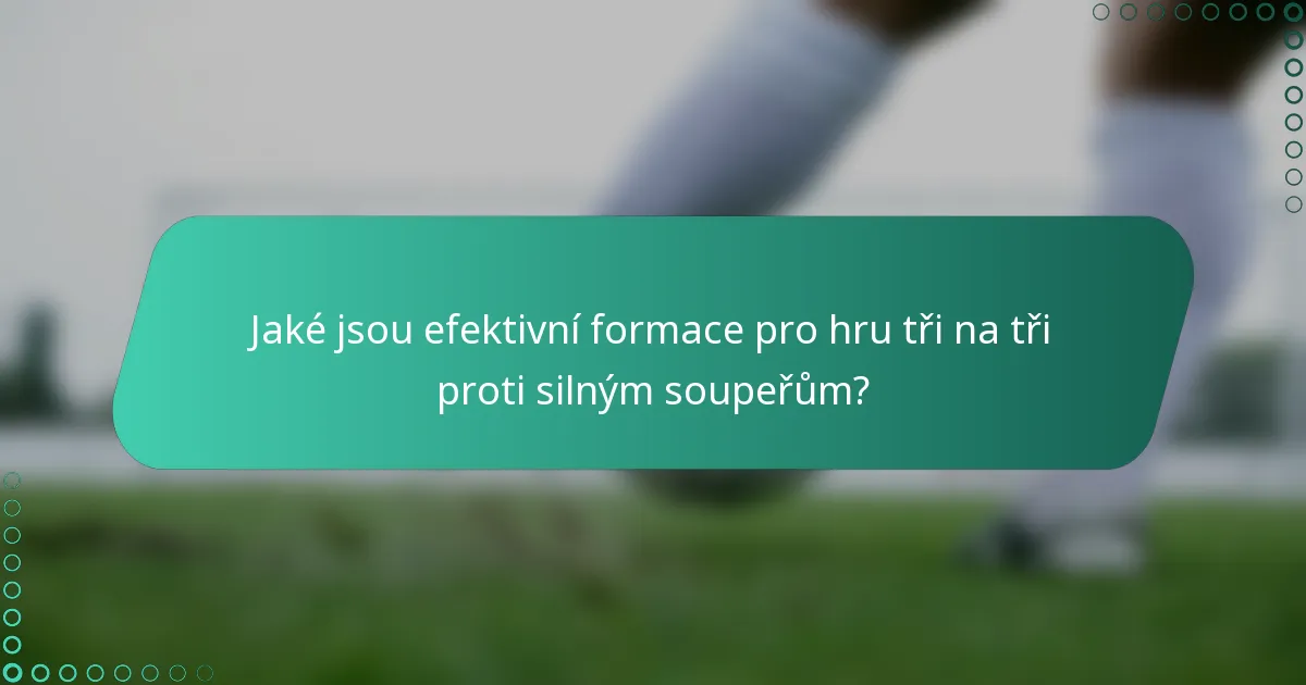 Jaké jsou efektivní formace pro hru tři na tři proti silným soupeřům?