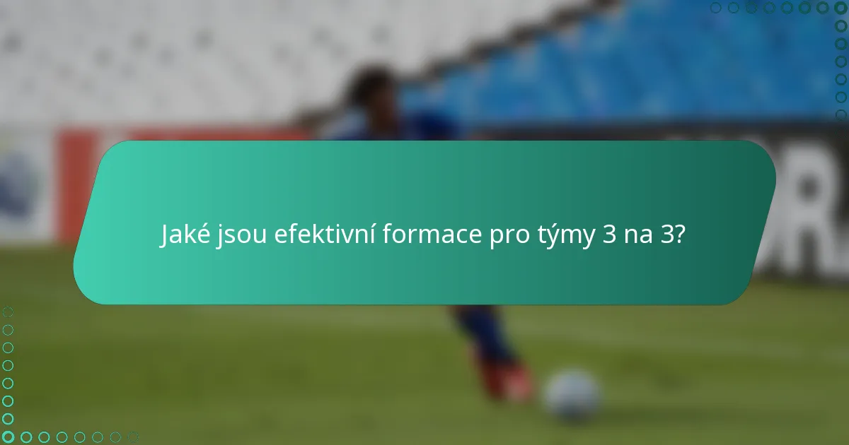Jaké jsou efektivní formace pro týmy 3 na 3?