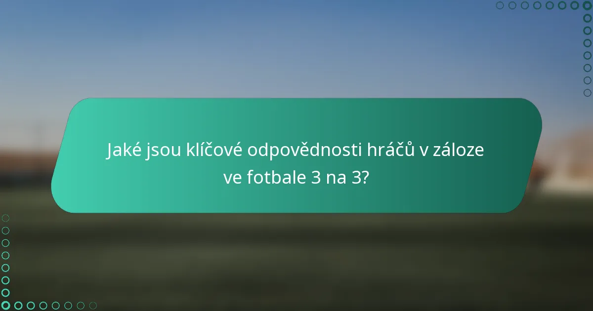 Jaké jsou klíčové odpovědnosti hráčů v záloze ve fotbale 3 na 3?