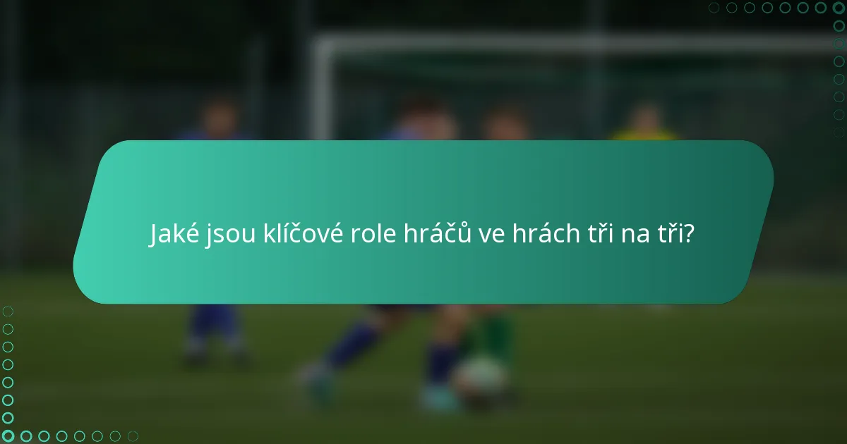 Jaké jsou klíčové role hráčů ve hrách tři na tři?