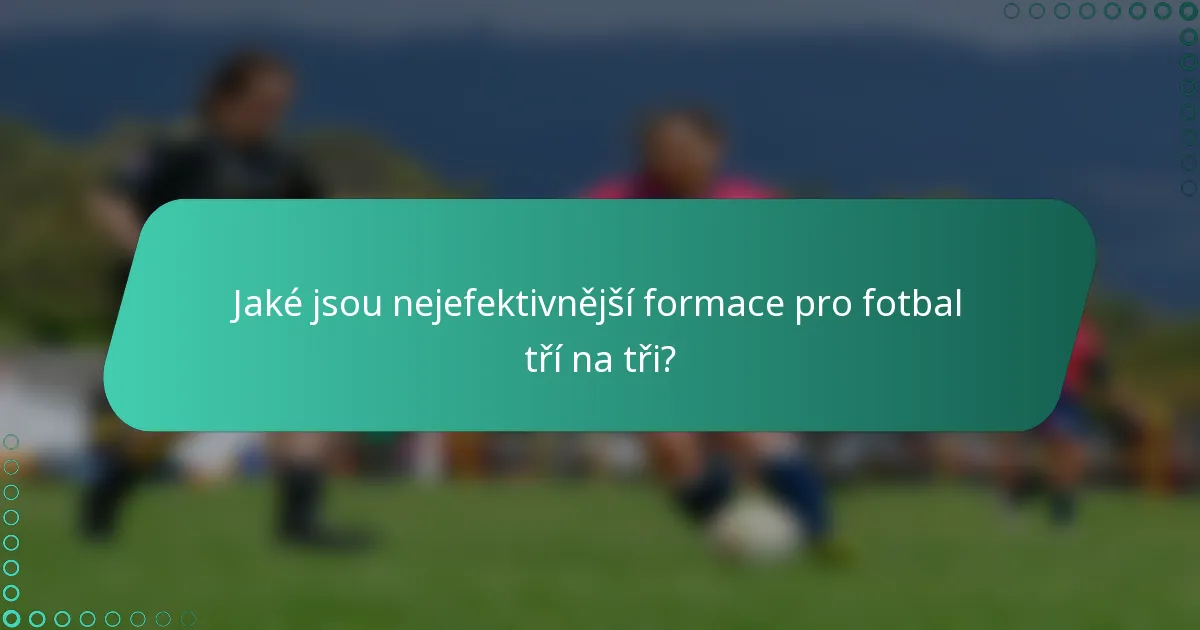 Jaké jsou nejefektivnější formace pro fotbal tří na tři?