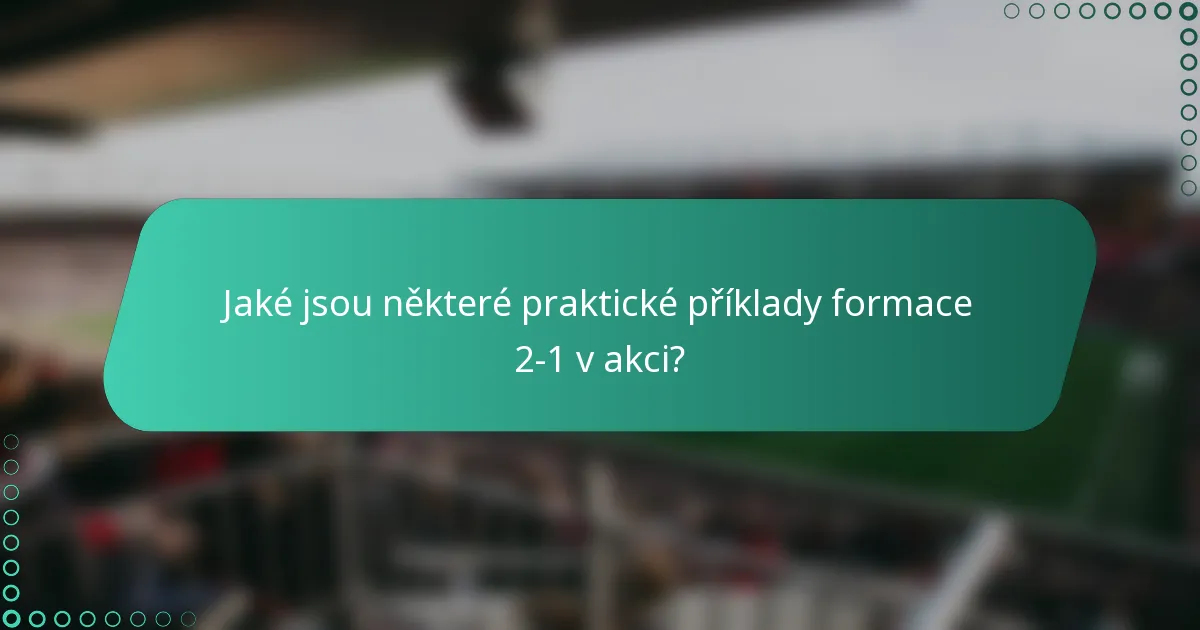 Jaké jsou některé praktické příklady formace 2-1 v akci?