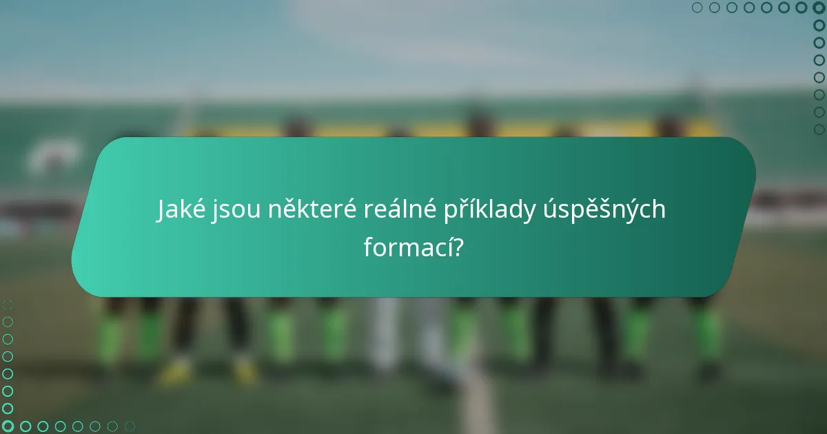 Jaké jsou některé reálné příklady úspěšných formací?