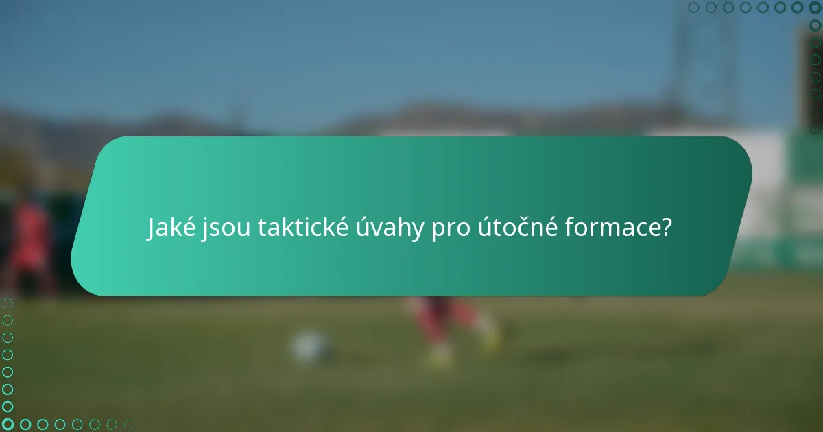 Jaké jsou taktické úvahy pro útočné formace?