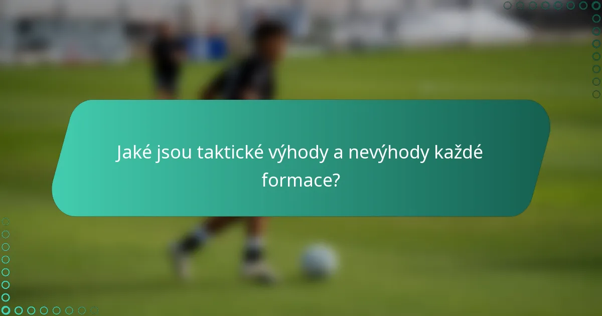 Jaké jsou taktické výhody a nevýhody každé formace?