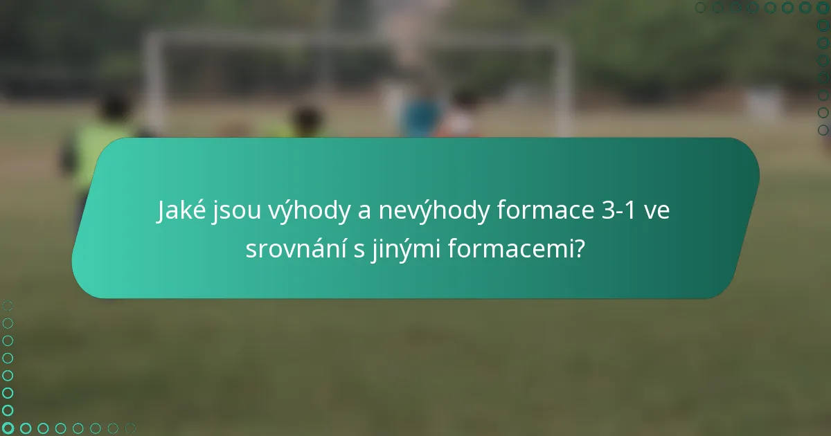 Jaké jsou výhody a nevýhody formace 3-1 ve srovnání s jinými formacemi?