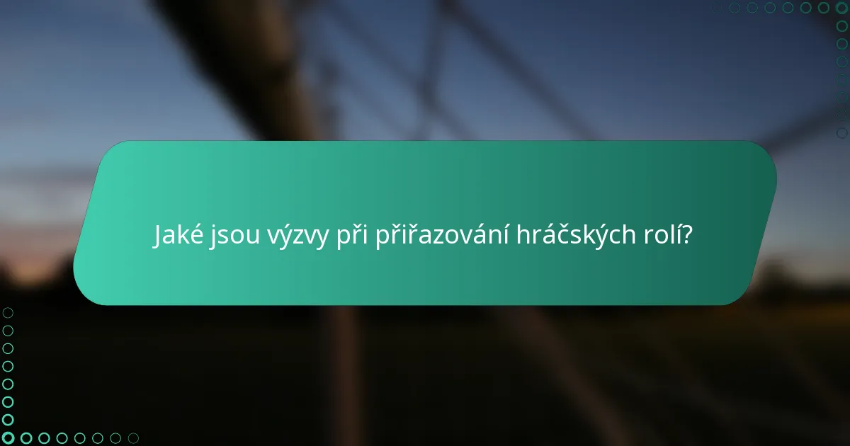 Jaké jsou výzvy při přiřazování hráčských rolí?