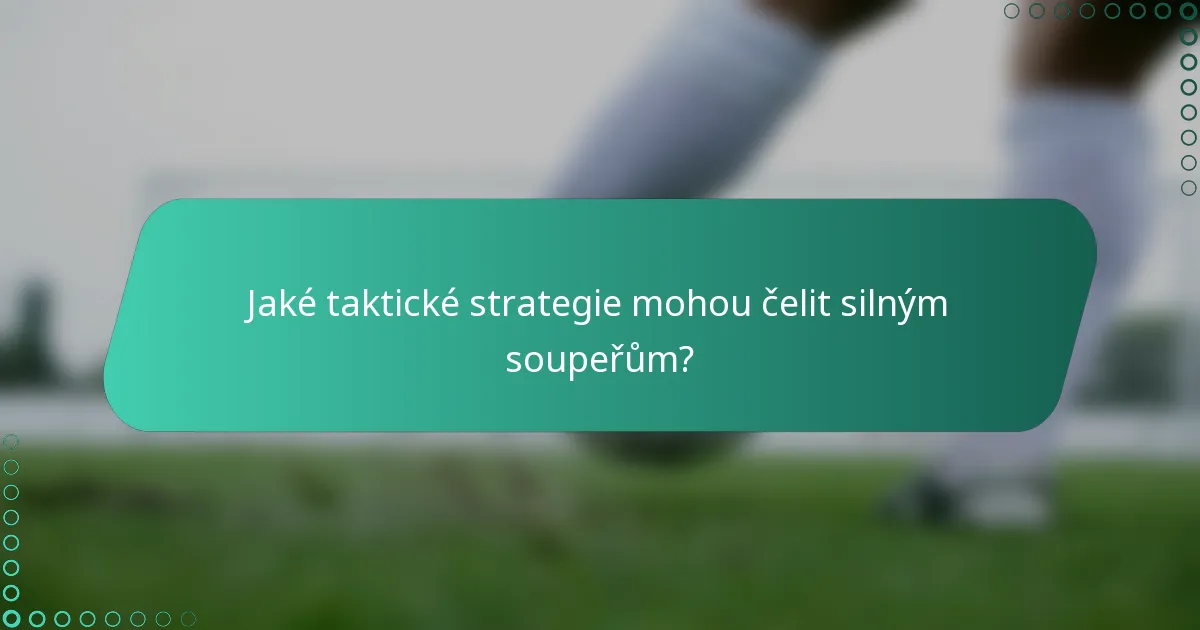 Jaké taktické strategie mohou čelit silným soupeřům?