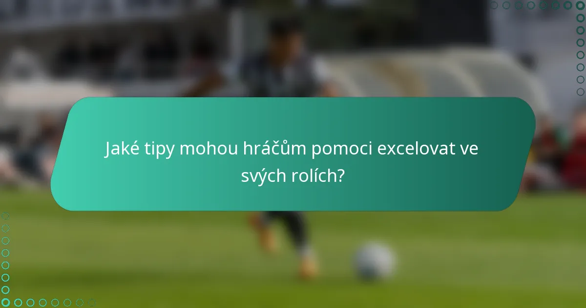 Jaké tipy mohou hráčům pomoci excelovat ve svých rolích?