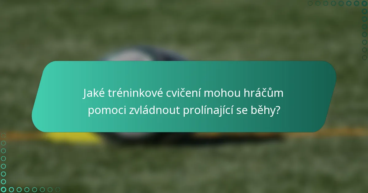 Jaké tréninkové cvičení mohou hráčům pomoci zvládnout prolínající se běhy?