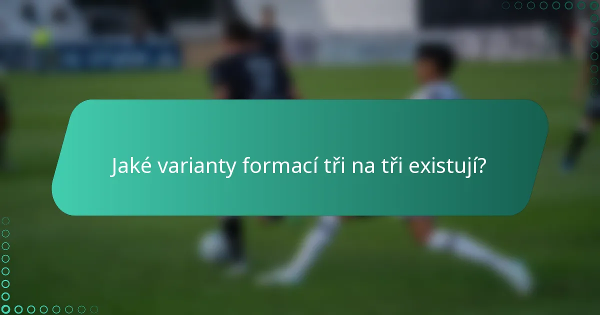 Jaké varianty formací tři na tři existují?