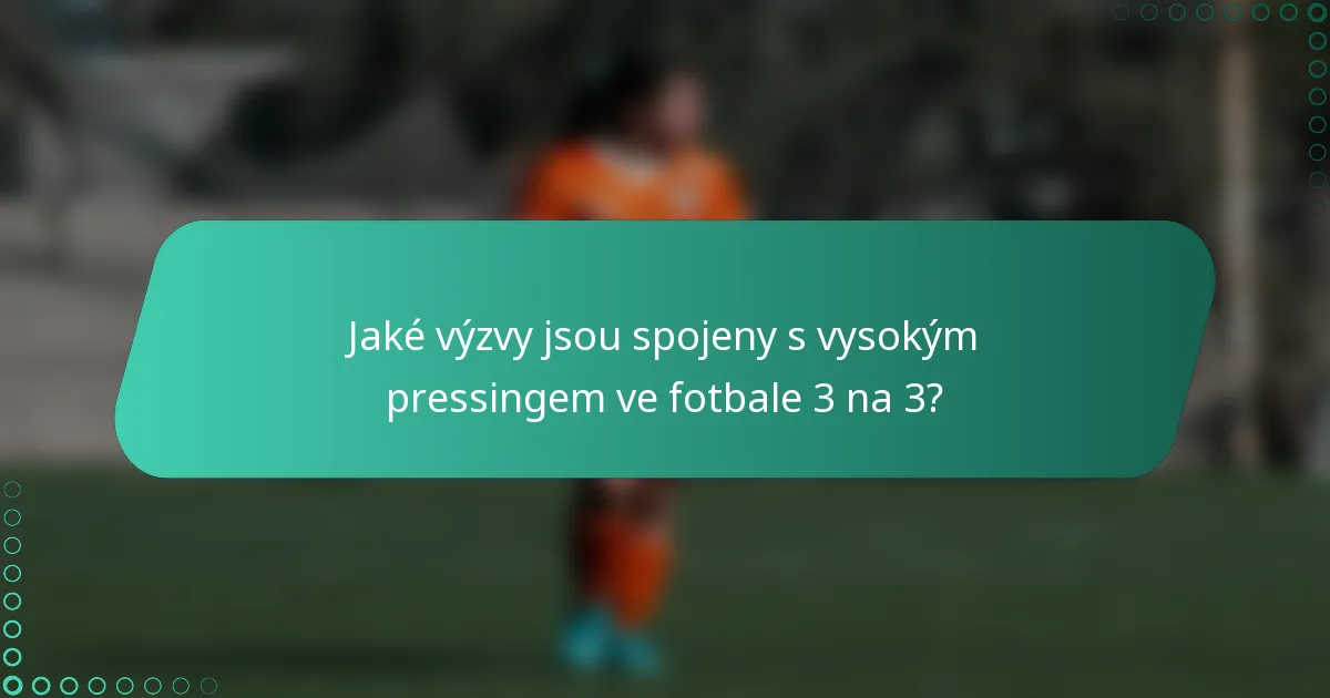 Jaké výzvy jsou spojeny s vysokým pressingem ve fotbale 3 na 3?
