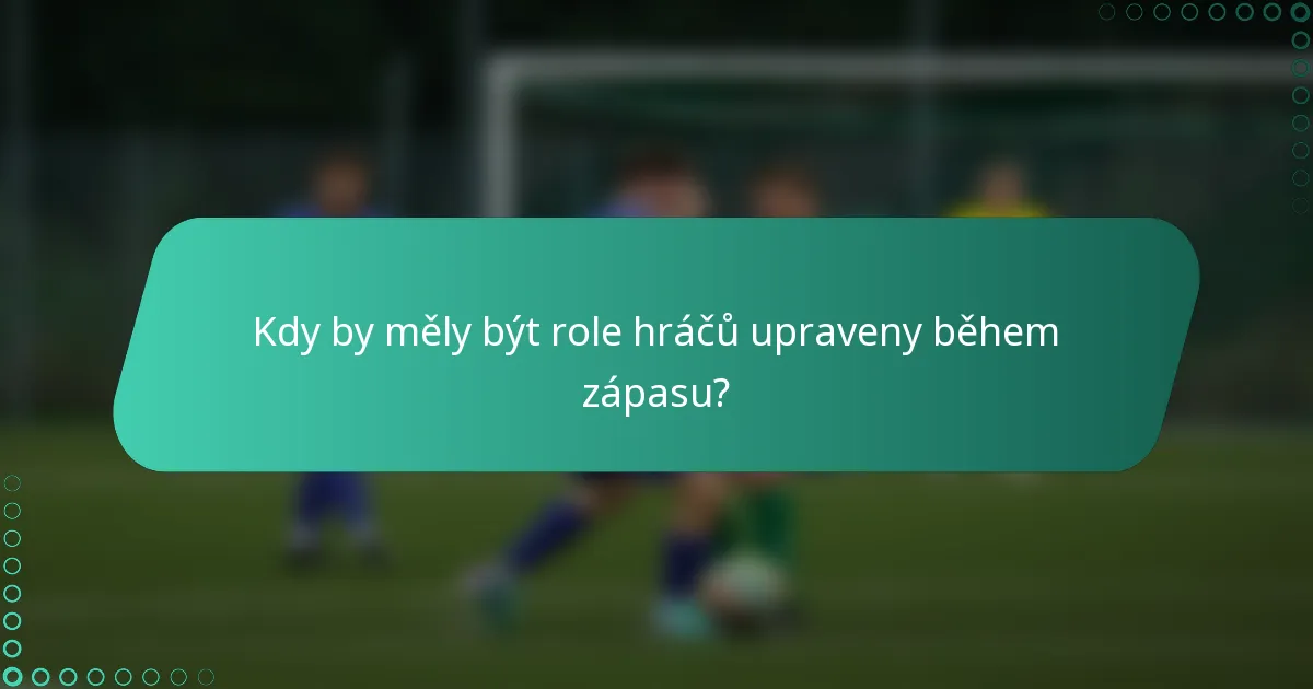 Kdy by měly být role hráčů upraveny během zápasu?