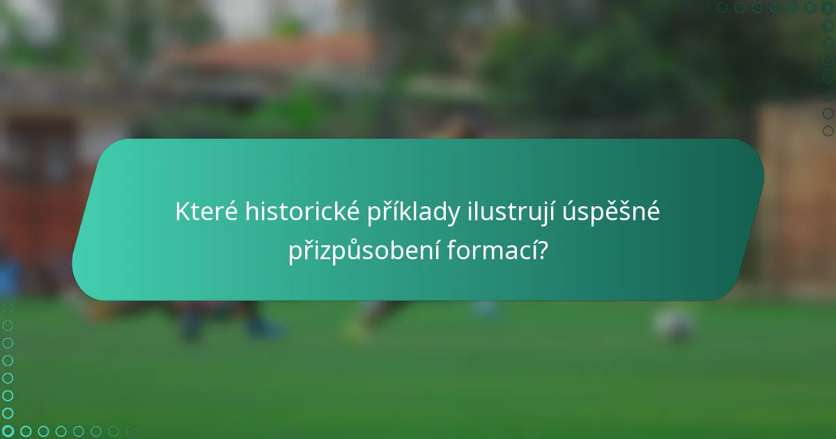 Které historické příklady ilustrují úspěšné přizpůsobení formací?